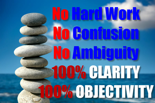 NO Hard Work, No confusion, No ambiguity only clarity and objectivity