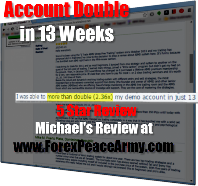 Michale left review at forexpeacearm.com saying he doubled his account in 13 weeks