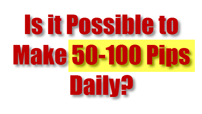Is it possible to make 50-100 pips daily
